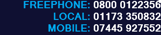 FREEPHONE: 0800 0122356
LOCAL: 01173 350832
MOBILE: 07445 927552
